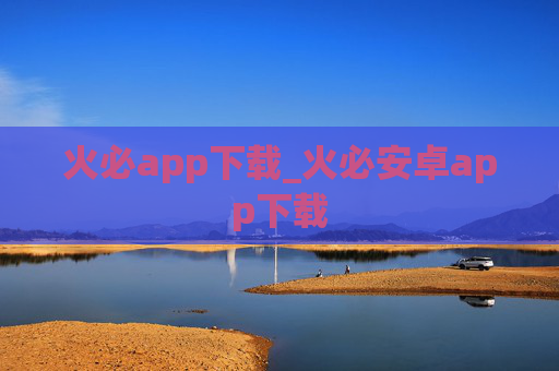 火必app下载_火必安卓app下载