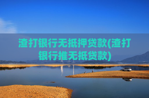 渣打银行无抵押贷款(渣打银行推无抵贷款)
