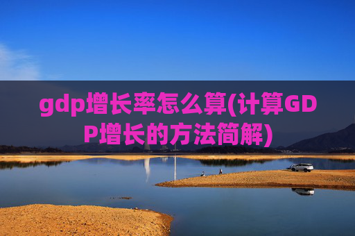 gdp增长率怎么算(计算GDP增长的方法简解)