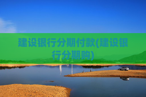 建设银行分期付款(建设银行分期购)