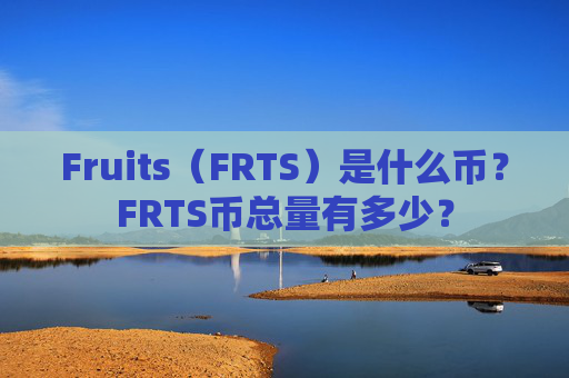 Fruits（FRTS）是什么币？FRTS币总量有多少？