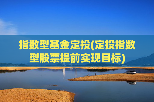 指数型基金定投(定投指数型股票提前实现目标)