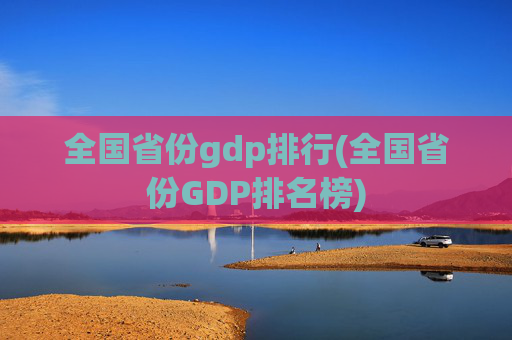 全国省份gdp排行(全国省份GDP排名榜)