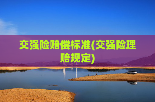 交强险赔偿标准(交强险理赔规定)