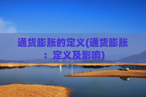 通货膨胀的定义(通货膨胀：定义及影响)