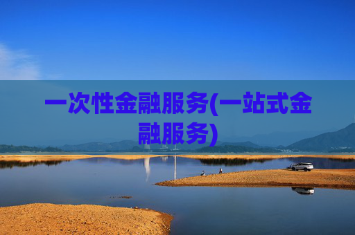 一次性金融服务(一站式金融服务)