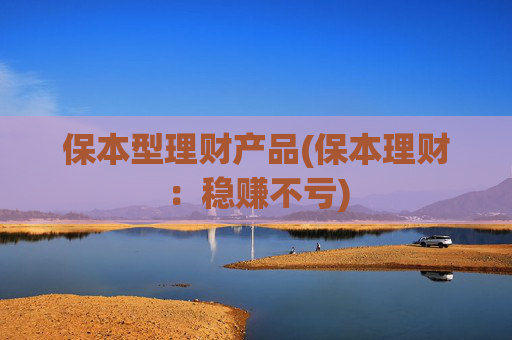 保本型理财产品(保本理财：稳赚不亏)