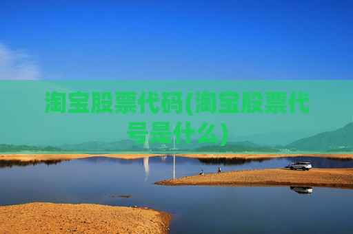 淘宝股票代码(淘宝股票代号是什么)