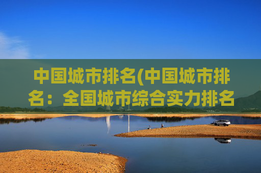 中国城市排名(中国城市排名：全国城市综合实力排名前十)