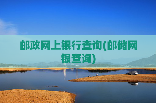 邮政网上银行查询(邮储网银查询)