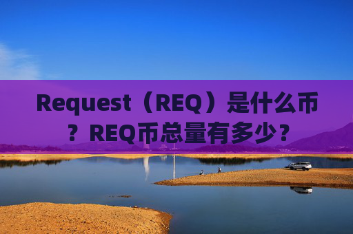 Request（REQ）是什么币？REQ币总量有多少？