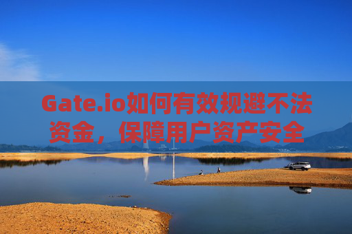 Gate.io如何有效规避不法资金，保障用户资产安全