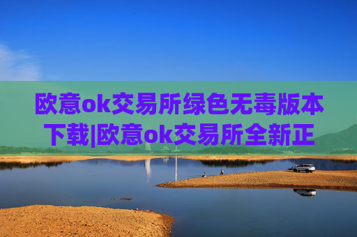 欧意ok交易所绿色无毒版本下载|欧意ok交易所全新正版app