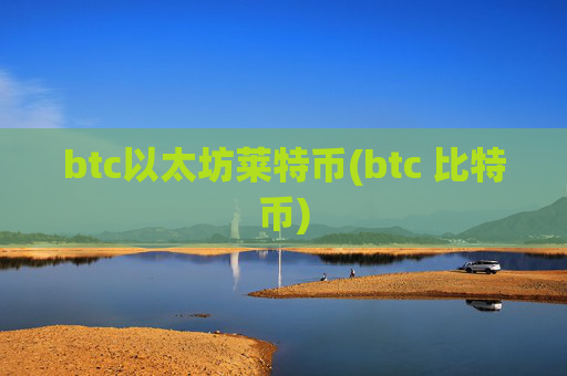 btc以太坊莱特币(btc 比特币)