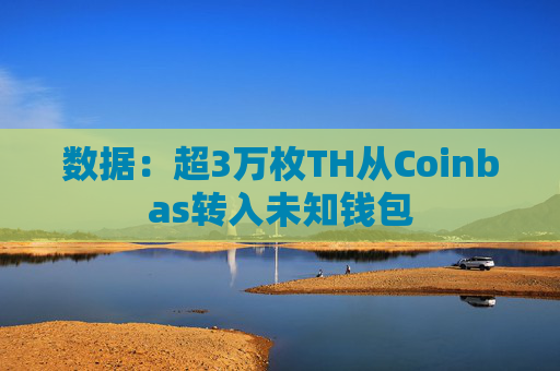 数据：超3万枚TH从Coinbas转入未知钱包