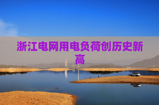 浙江电网用电负荷创历史新高