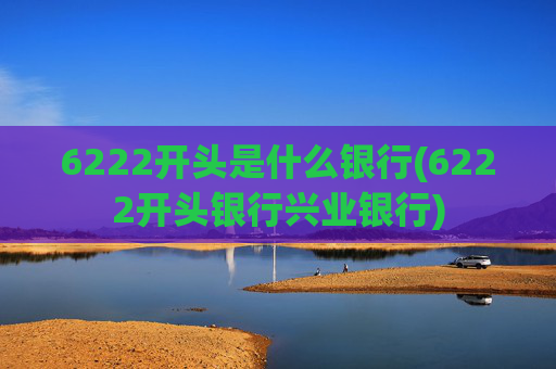 6222开头是什么银行(6222开头银行兴业银行)