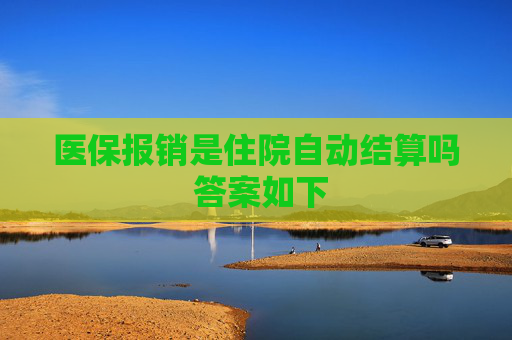 医保报销是住院自动结算吗 答案如下