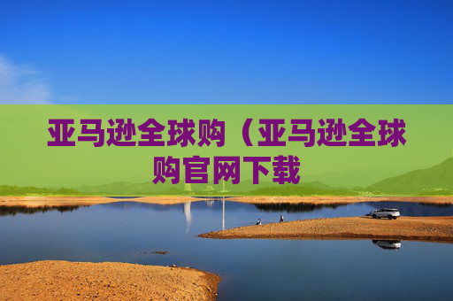 亚马逊全球购（亚马逊全球购官网下载