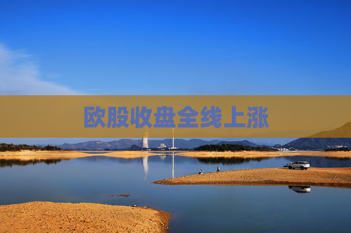 欧股收盘全线上涨
