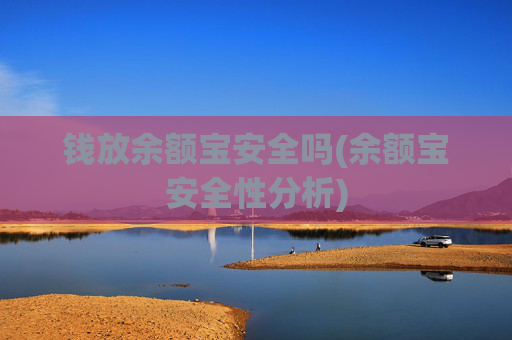 钱放余额宝安全吗(余额宝安全性分析)