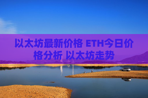 以太坊最新价格 ETH今日价格分析 以太坊走势