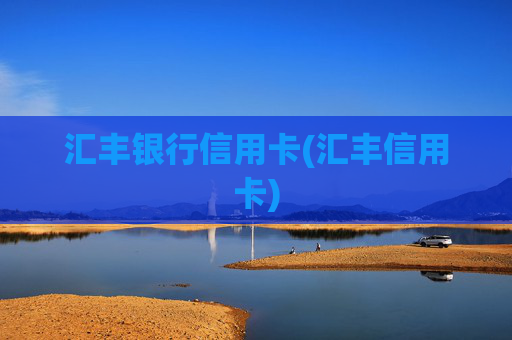 汇丰银行信用卡(汇丰信用卡)