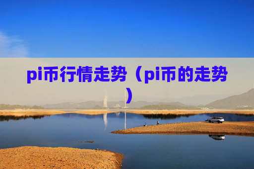 pi币行情走势（pi币的走势）