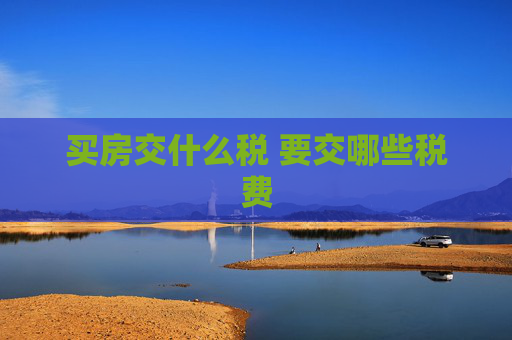 买房交什么税 要交哪些税费