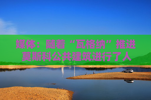 媒体：随着“瓦格纳”推进 莫斯科公共建筑进行了人员疏散