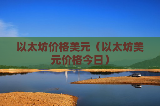 以太坊价格美元（以太坊美元价格今日）
