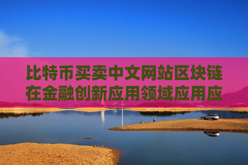 比特币买卖中文网站区块链在金融创新应用领域应用应用领域发展前景stn币