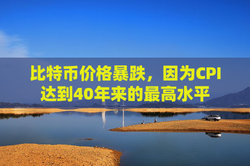 比特币价格暴跌，因为CPI达到40年来的最高水平