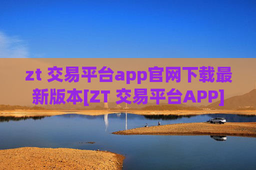zt 交易平台app官网下载最新版本[ZT 交易平台APP]