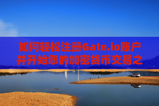 如何轻松注册Gate.io账户并开始您的加密货币交易之旅