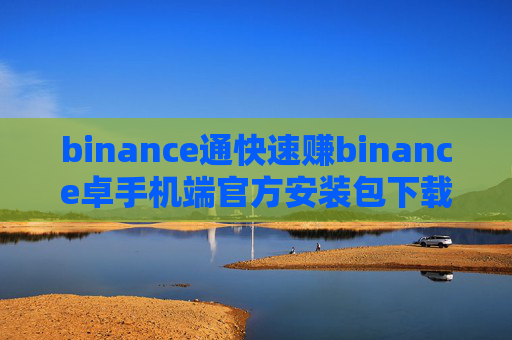 binance通快速赚binance卓手机端官方安装包下载地址【官网下载】