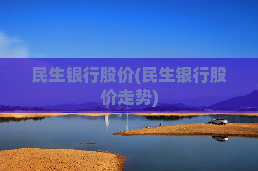 民生银行股价(民生银行股价走势)