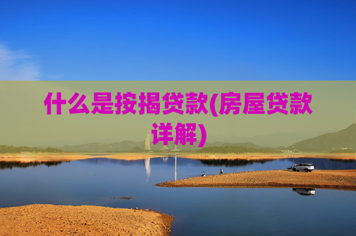 什么是按揭贷款(房屋贷款详解)