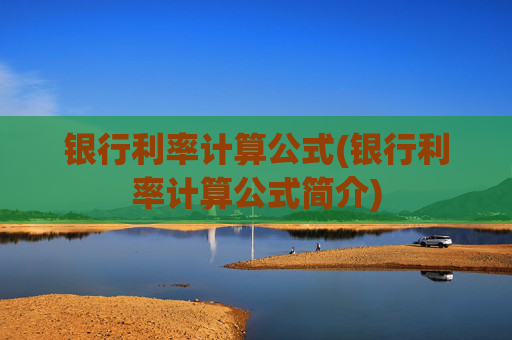 银行利率计算公式(银行利率计算公式简介)