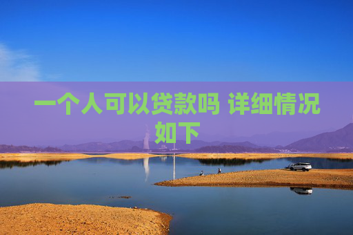 一个人可以贷款吗 详细情况如下