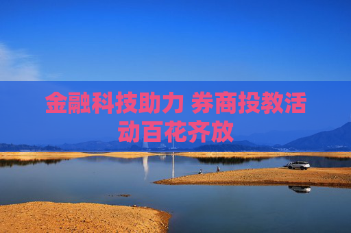 金融科技助力 券商投教活动百花齐放