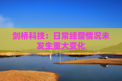 剑桥科技：日常经营情况未发生重大变化