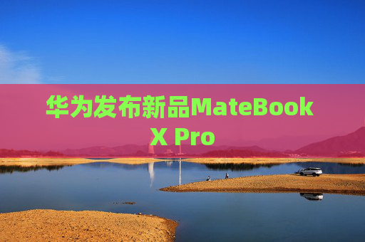 华为发布新品MateBook X Pro