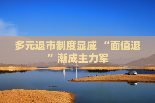 多元退市制度显威 “面值退”渐成主力军