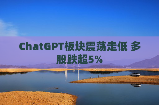 ChatGPT板块震荡走低 多股跌超5%