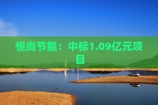 恒尚节能：中标1.09亿元项目