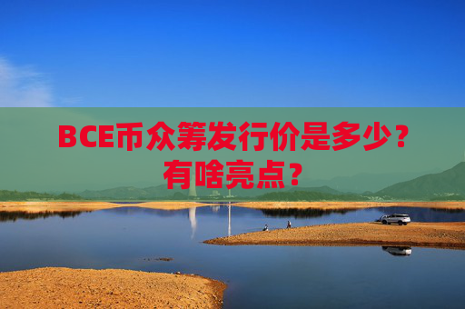 BCE币众筹发行价是多少？有啥亮点？