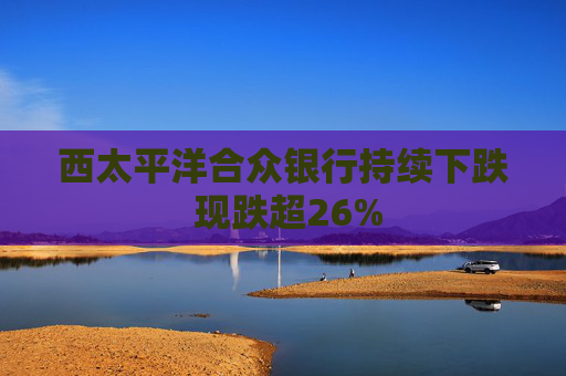 西太平洋合众银行持续下跌 现跌超26%