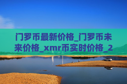 门罗币最新价格_门罗币未来价格_xmr币实时价格_20230310