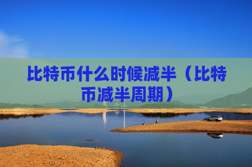 比特币什么时候减半（比特币减半周期）